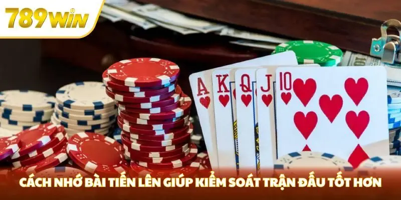 Cách nhớ bài tiến lên giúp kiểm soát trận đấu tốt hơn