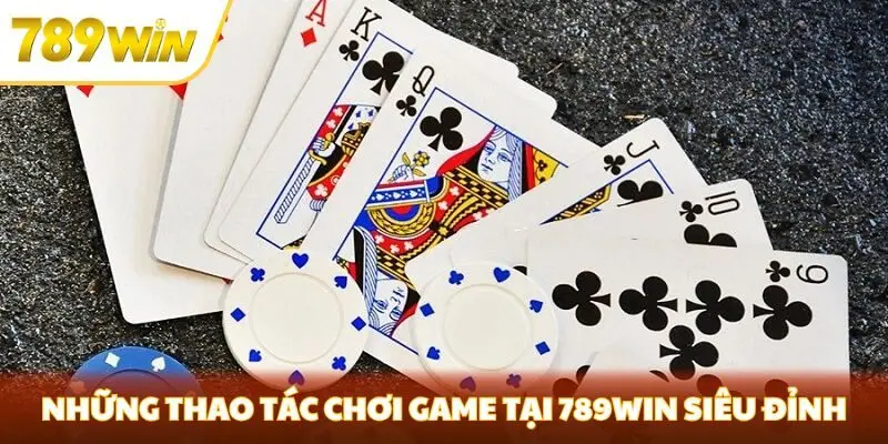Những thao tác chơi game tại 789win siêu đơn giản