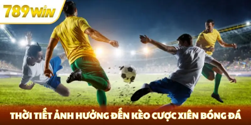 Thời tiết ảnh hưởng đến kèo cược xiên bóng đá