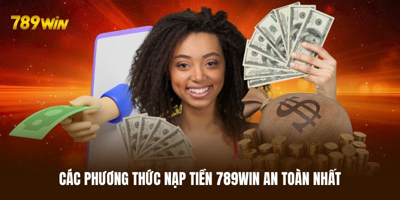 Bật mí các phương thức nạp tiền 789WIN an toàn nhất