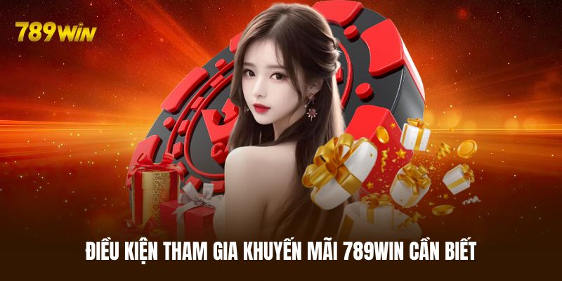 Điều kiện tham gia khuyến mãi 789WIN cần hiểu rõ