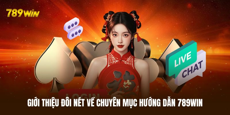 Khám phá chuyên mục hướng dẫn 789WIN