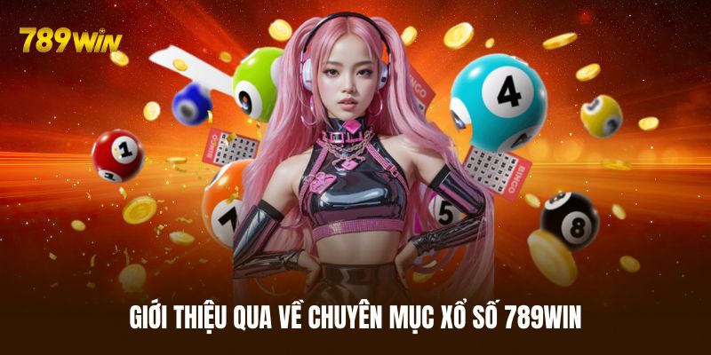 Sơ qua về chuyên mục xổ số 789WIN trực tuyến