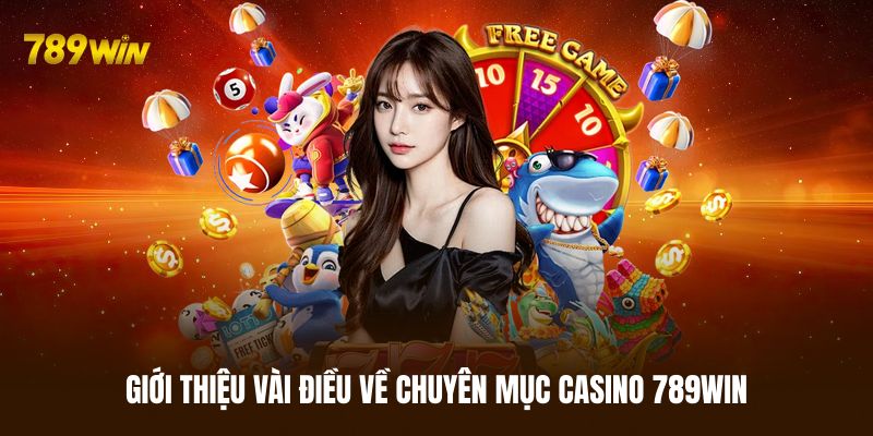 Sơ lược vài điều về chuyên mục Casino 789WIN