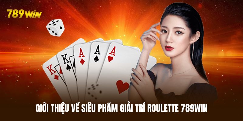 Giới thiệu qua về siêu phẩm Roulette 789WIN