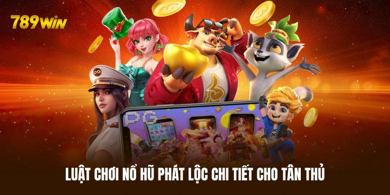 Luật chơi nổ hũ Phát Lộc cụ thể cho tân thủ