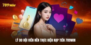 Ưu điểm khi thành viên tham gia nạp tiền 789WIN