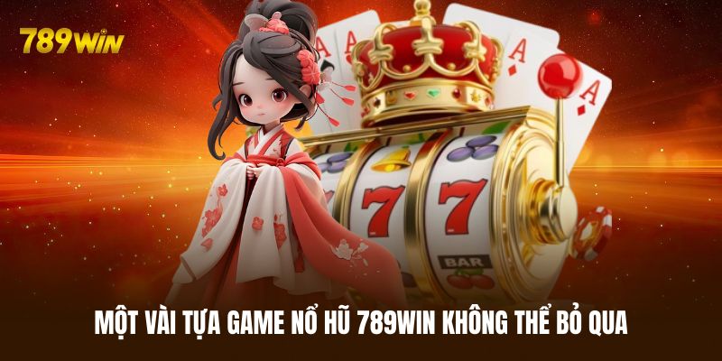 Một vài tựa game nổ hũ 789WIN hot nhất hiện nay