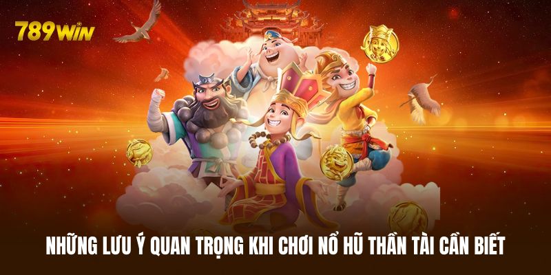 Những lưu ý quan trọng khi chơi nổ hũ Thần Tài cần biết