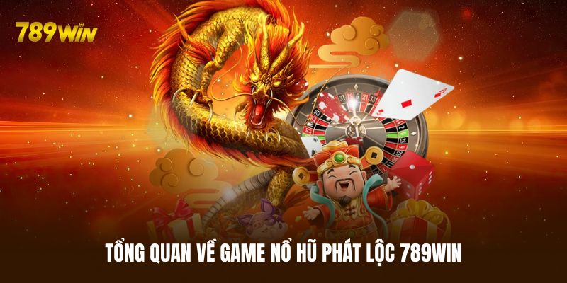 Sơ lược vài điều về game nổ hũ Phát Lộc 789WIN