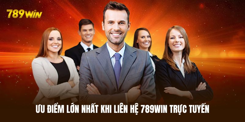 Ưu điểm  nổi bật khi liên hệ 789WIN trực tuyến